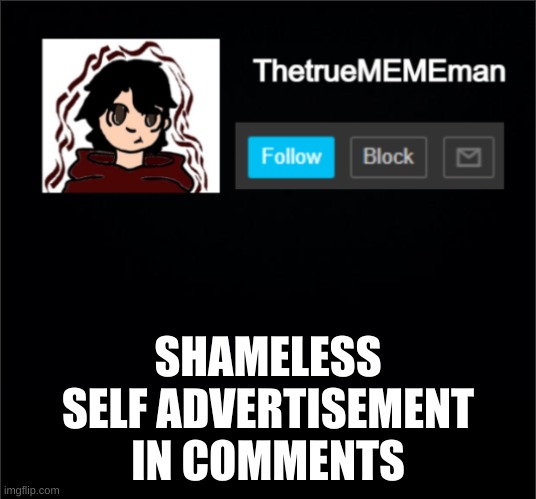 TheTrueMEMEman Announcement | SHAMELESS SELF ADVERTISEMENT IN COMMENTS | image tagged in thetruemememan announcement | made w/ Imgflip meme maker