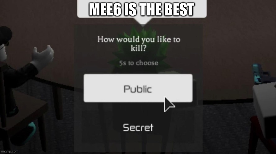 Mee6 is bad (discord) | MEE6 IS THE BEST | image tagged in how would you like to kill | made w/ Imgflip meme maker