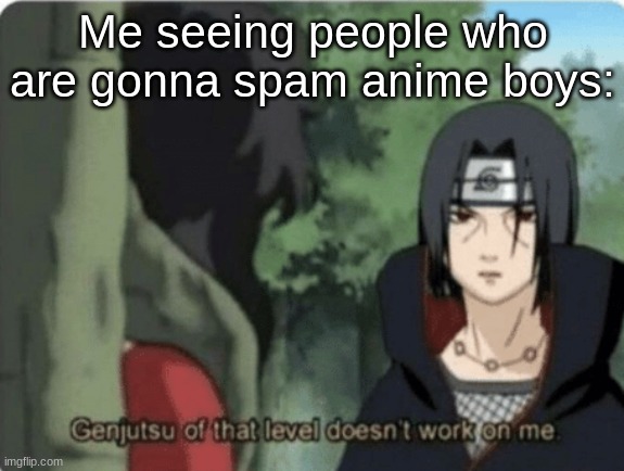 Me seeing people who are gonna spam anime boys: | made w/ Imgflip meme maker
