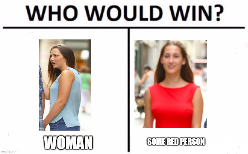 let the battle begin | SOME RED PERSON; WOMAN | image tagged in memes,who would win,distracted boyfriend | made w/ Imgflip meme maker