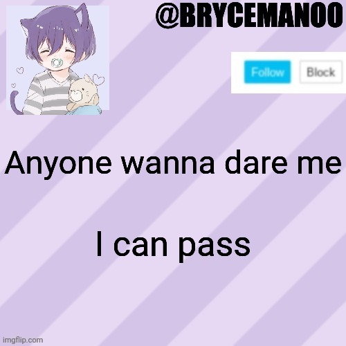 BrycemanOO new announcement template | Anyone wanna dare me; I can pass | image tagged in brycemanoo new announcement template | made w/ Imgflip meme maker