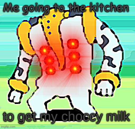 C h o c c y  m i l k | Me going to the kitchen; to get my choccy milk | image tagged in beta regigigas,choccy milk | made w/ Imgflip meme maker