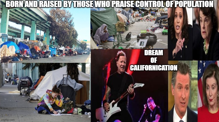 Psychic Spies From China Try To Steal Your Mind's Elation | BORN AND RAISED BY THOSE WHO PRAISE CONTROL OF POPULATION; DREAM OF CALIFORNICATION | image tagged in lockdowns,homeless,nwo,red hot chili peppers | made w/ Imgflip meme maker