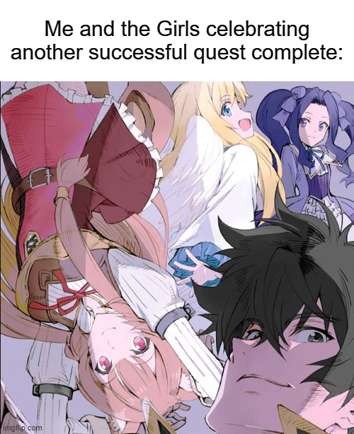 This Is Rather Cute In My Opinion | Me and the Girls celebrating another successful quest complete: | image tagged in anime,memes,rising of the shield hero | made w/ Imgflip meme maker