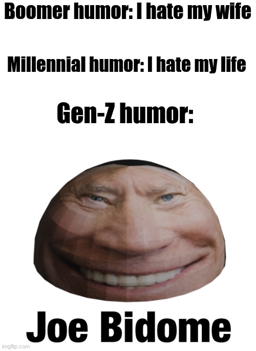 Boomer humor: I hate my wife; Millennial humor: I hate my life; Gen-Z humor: | image tagged in funny,memes | made w/ Imgflip meme maker