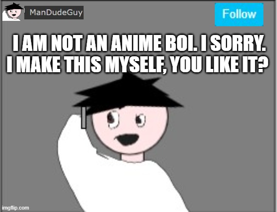 sorryyy |  I AM NOT AN ANIME BOI. I SORRY. I MAKE THIS MYSELF, YOU LIKE IT? | image tagged in bad announcement template | made w/ Imgflip meme maker