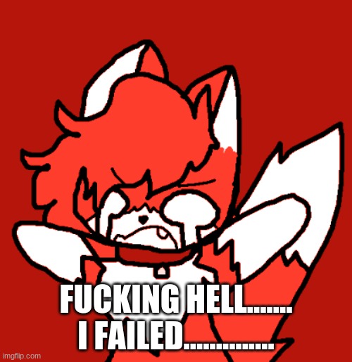 i can hear caboose now. | FUCKING HELL....... I FAILED.............. | made w/ Imgflip meme maker