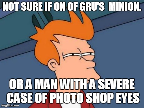 Futurama Fry Meme | NOT SURE IF ON OF GRU'S  MINION. OR A MAN WITH A SEVERE CASE OF PHOTO SHOP EYES | image tagged in memes,futurama fry | made w/ Imgflip meme maker