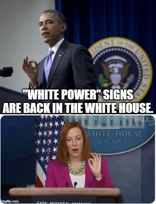 Racism in the WH alive and well again. | "WHITE POWER" SIGNS ARE BACK IN THE WHITE HOUSE. | image tagged in bigotry of low expectations,orange girl bad,obama white powersign,obama is a rich white boy too | made w/ Imgflip meme maker