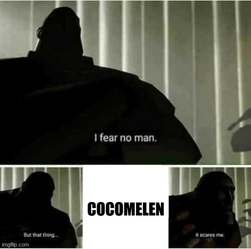 I fear no man | COCOMELEN | image tagged in i fear no man | made w/ Imgflip meme maker