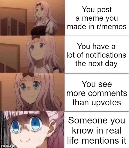 Reddit Can Be Scary | You post a meme you made in r/memes; You have a lot of notifications the next day; You see more comments than upvotes; Someone you know in real life mentions it | image tagged in rising panic,reddit,ptsd,chika template | made w/ Imgflip meme maker