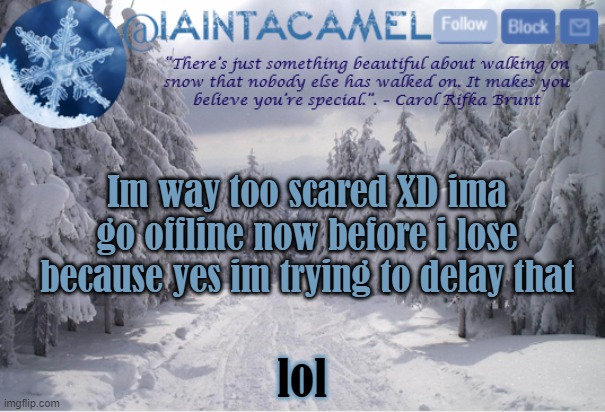 *me trying to keep my hands away intensifies* | Im way too scared XD ima go offline now before i lose because yes im trying to delay that; lol | image tagged in iaintacamel | made w/ Imgflip meme maker
