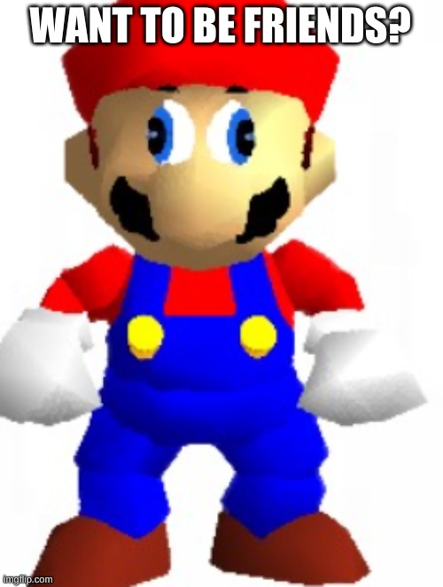 Mairo | WANT TO BE FRIENDS? | image tagged in mairo | made w/ Imgflip meme maker