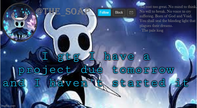 Soap | I gtg I have a project due tomorrow and I haven't started it | image tagged in soap | made w/ Imgflip meme maker