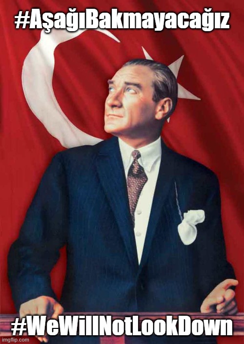 Ataturk looking up | #AşağıBakmayacağız; #WeWillNotLookDown | image tagged in ataturk looking up | made w/ Imgflip meme maker