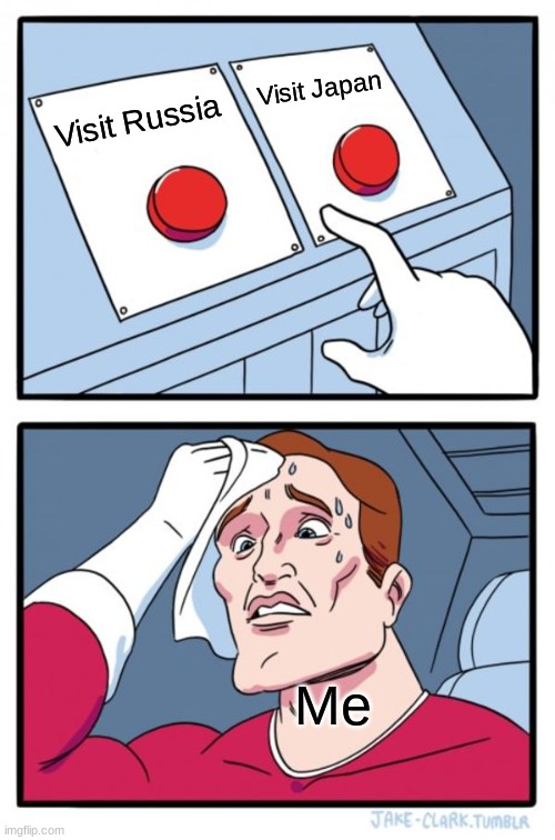 why must you hurt me in this way | Visit Japan; Visit Russia; Me | image tagged in memes,two buttons | made w/ Imgflip meme maker