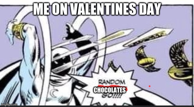 Random Bullshit Go | ME ON VALENTINES DAY CHOCOLATES | image tagged in random bullshit go | made w/ Imgflip meme maker