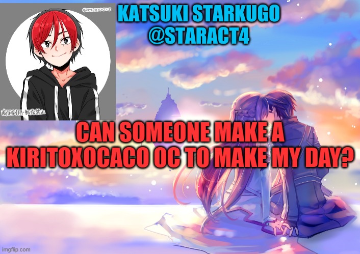 CAN SOMEONE MAKE A KIRITOXOCACO OC TO MAKE MY DAY? | image tagged in starkugo announcement template | made w/ Imgflip meme maker