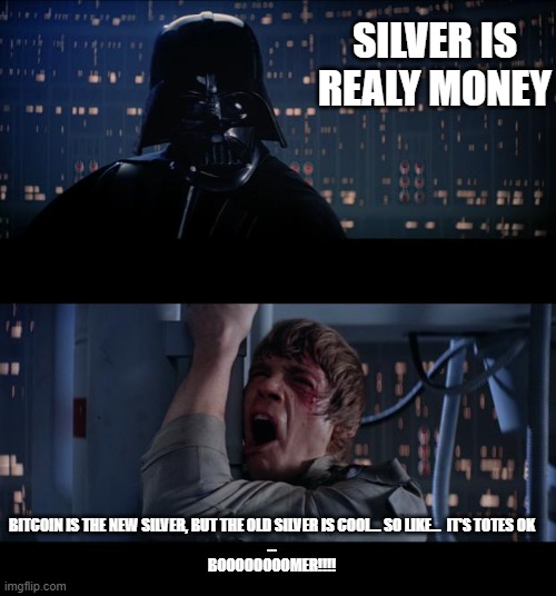 Star Wars No | SILVER IS REALY MONEY; BITCOIN IS THE NEW SILVER, BUT THE OLD SILVER IS COOL... SO LIKE...  IT'S TOTES OK
...

BOOOOOOOOMER!!!! | image tagged in memes,star wars no | made w/ Imgflip meme maker