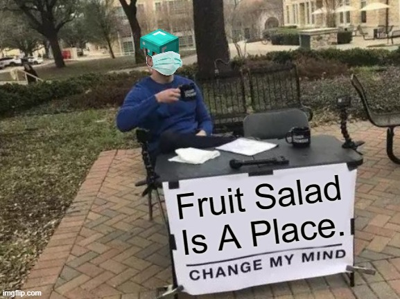 Yet More Fruit Salad Is A Place. | Fruit Salad Is A Place. | image tagged in memes,change my mind,fruit salad is a place | made w/ Imgflip meme maker