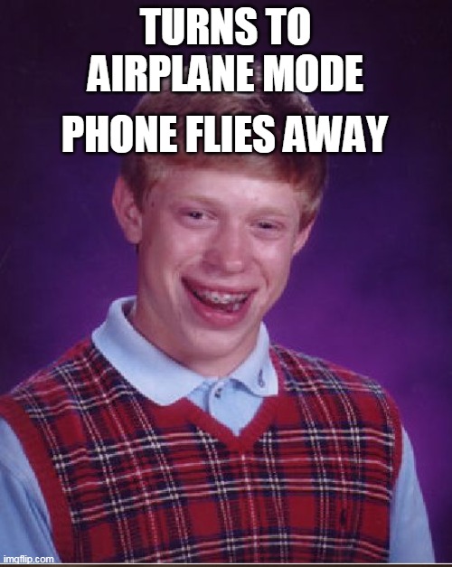 Oh no my phone!! | TURNS TO AIRPLANE MODE; PHONE FLIES AWAY | made w/ Imgflip meme maker