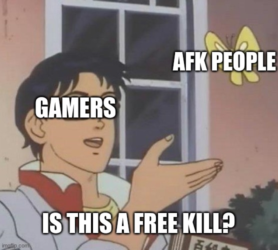 pog gameplay | AFK PEOPLE; GAMERS; IS THIS A FREE KILL? | image tagged in memes,is this a pigeon | made w/ Imgflip meme maker