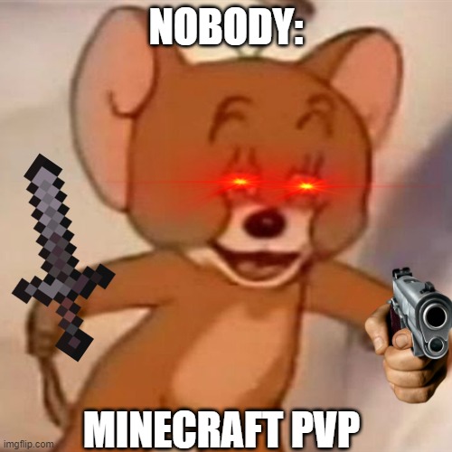 yes. | NOBODY:; MINECRAFT PVP | image tagged in polish jerry | made w/ Imgflip meme maker