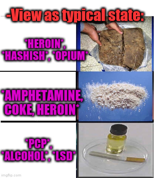 -Possession in tractor. | -View as typical state:; *HEROIN*, *HASHISH*, *OPIUM*; *AMPHETAMINE, COKE, HEROIN*; *PCP*, *ALCOHOL*, *LSD* | image tagged in expanding brain 3 panels,don't do drugs,same,look at all these,dirty mind,my chemical romance | made w/ Imgflip meme maker