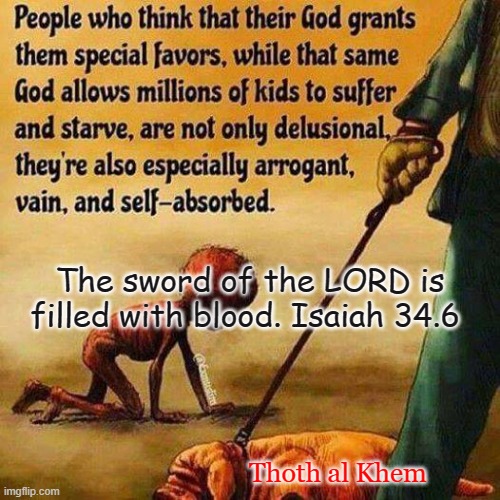 God???    who.... | The sword of the LORD is filled with blood. Isaiah 34.6; Thoth al Khem | image tagged in killer,god,evigod | made w/ Imgflip meme maker