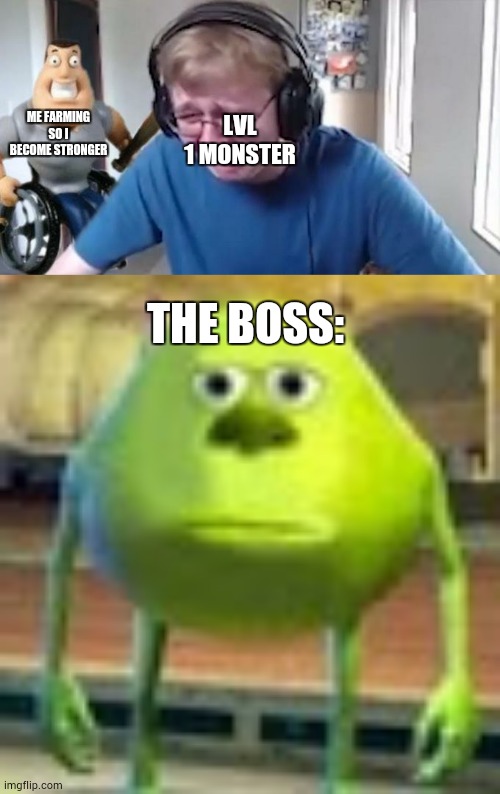 An overused strategy | ME FARMING SO I BECOME STRONGER; LVL 1 MONSTER; THE BOSS: | image tagged in callmecarson crying next to joe swanson,sully wazowski | made w/ Imgflip meme maker