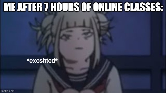 yall just wanna die like this sometimes | ME AFTER 7 HOURS OF ONLINE CLASSES:; *exoshted* | image tagged in mha,online school,exhausted,dead | made w/ Imgflip meme maker