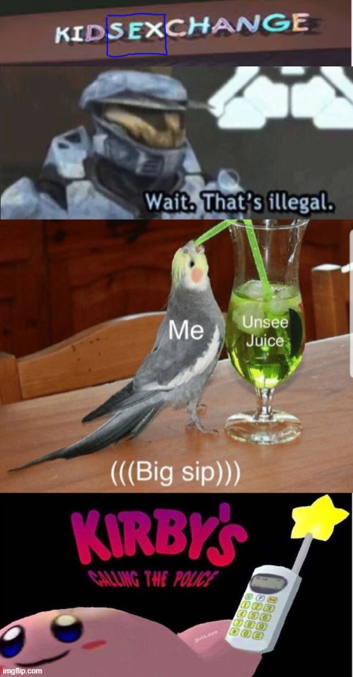 image tagged in wait that s illegal,unsee juice,kirby's calling the police | made w/ Imgflip meme maker