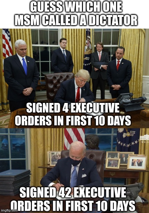 King Biden | GUESS WHICH ONE MSM CALLED A DICTATOR; SIGNED 4 EXECUTIVE ORDERS IN FIRST 10 DAYS; SIGNED 42 EXECUTIVE ORDERS IN FIRST 10 DAYS | image tagged in transparent,trump signing an executive order,biden signs | made w/ Imgflip meme maker