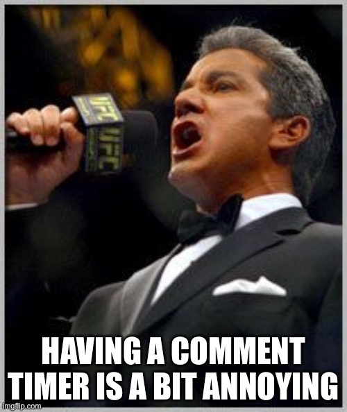 announcer | HAVING A COMMENT TIMER IS A BIT ANNOYING | image tagged in announcer | made w/ Imgflip meme maker