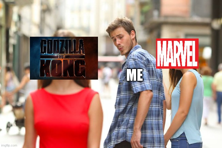 Distracted Boyfriend | ME | image tagged in memes,distracted boyfriend,godzilla vs kong | made w/ Imgflip meme maker