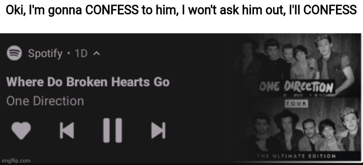 At school tomorrow. I'll tell him to check his email then email him the confession | Oki, I'm gonna CONFESS to him, I won't ask him out, I'll CONFESS | image tagged in broken hearts | made w/ Imgflip meme maker