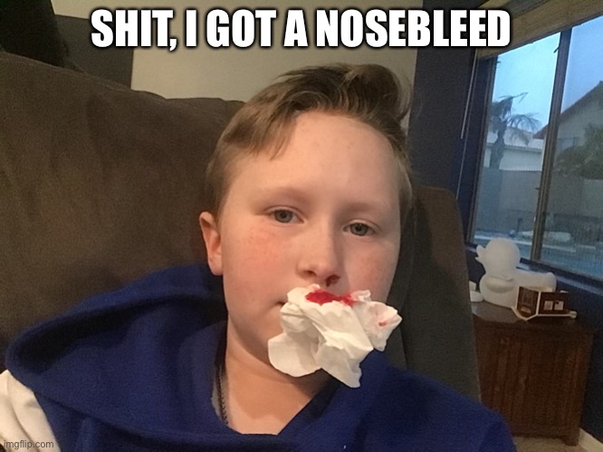 SHIT, I GOT A NOSEBLEED | made w/ Imgflip meme maker