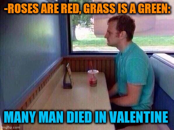-Cause alone opened pineapple can. | -ROSES ARE RED, GRASS IS A GREEN:; MANY MAN DIED IN VALENTINE | image tagged in when its valentines,home alone,there are no accidents,what gives people feelings of power,lovely,girlfriend | made w/ Imgflip meme maker
