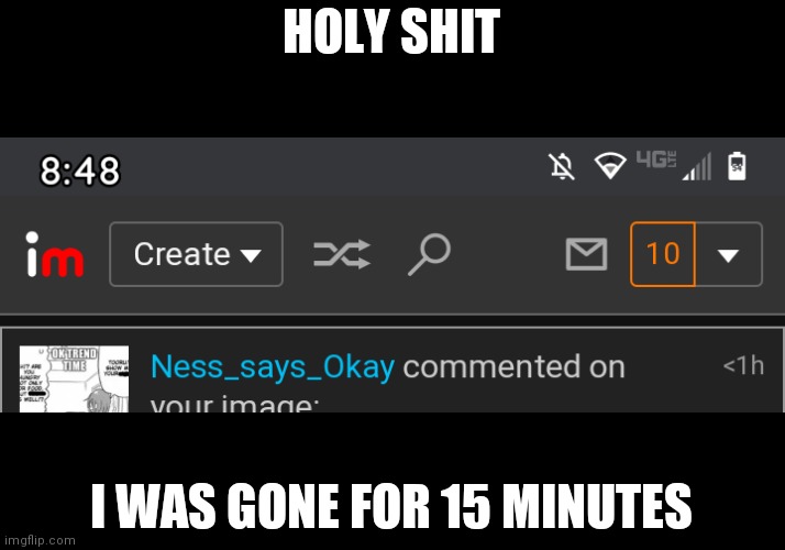I somehow got 10 | HOLY SHIT; I WAS GONE FOR 15 MINUTES | made w/ Imgflip meme maker