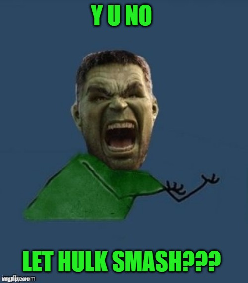 Hulk Smash | Y U NO; LET HULK SMASH??? | image tagged in y u no hulk | made w/ Imgflip meme maker