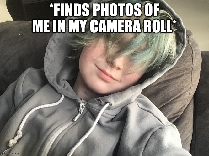 *FINDS PHOTOS OF ME IN MY CAMERA ROLL* | made w/ Imgflip meme maker