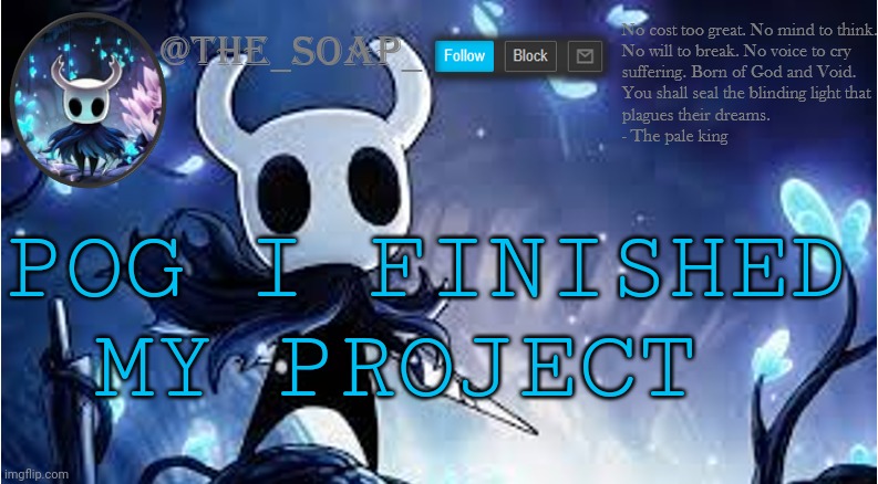 Its scuffed af but eh lmao | POG I FINISHED MY PROJECT | image tagged in soap | made w/ Imgflip meme maker