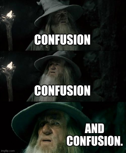 Confused Gandalf Meme | CONFUSION CONFUSION AND CONFUSION. | image tagged in memes,confused gandalf | made w/ Imgflip meme maker