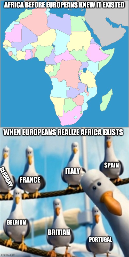Funny Africa Meme | AFRICA BEFORE EUROPEANS KNEW IT EXISTED; WHEN EUROPEANS REALIZE AFRICA EXISTS; SPAIN; ITALY; GERMANY; FRANCE; BELGIUM; BRITIAN; PORTUGAL | image tagged in cool | made w/ Imgflip meme maker