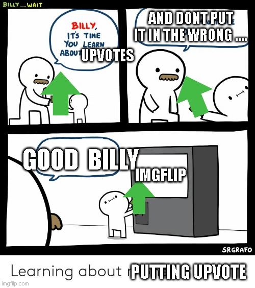 This guy is too lazy to add a title ... | AND DONT PUT IT IN THE WRONG .... UPVOTES; GOOD  BILLY; IMGFLIP; PUTTING UPVOTE | image tagged in billy learning about money | made w/ Imgflip meme maker