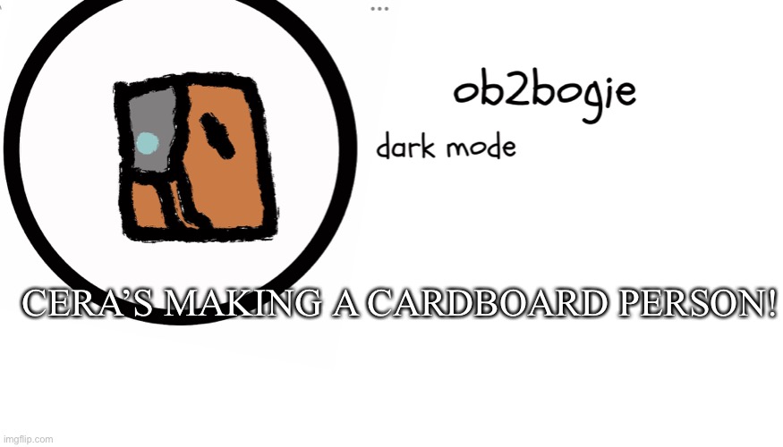 POGGERS | CERA’S MAKING A CARDBOARD PERSON! | image tagged in ob2bogie announcement temp | made w/ Imgflip meme maker