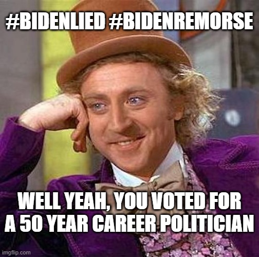 Creepy Condescending Wonka | #BIDENLIED #BIDENREMORSE; WELL YEAH, YOU VOTED FOR A 50 YEAR CAREER POLITICIAN | image tagged in memes,creepy condescending wonka | made w/ Imgflip meme maker