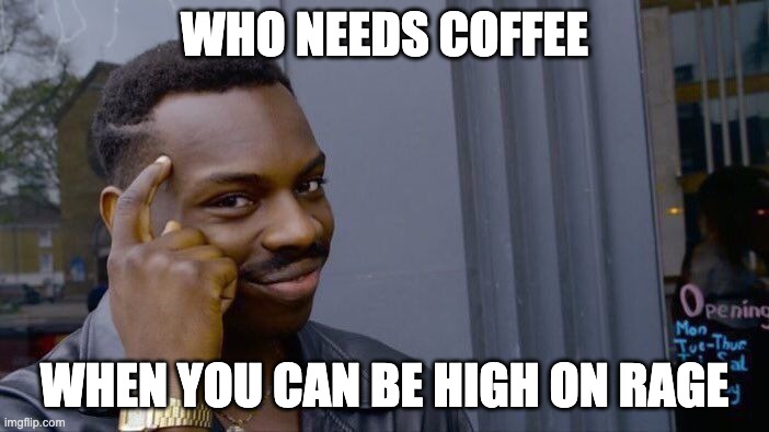 Roll Safe Think About It | WHO NEEDS COFFEE; WHEN YOU CAN BE HIGH ON RAGE | image tagged in memes,roll safe think about it | made w/ Imgflip meme maker