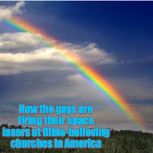 Now the gays are firing their space lasers at Bible-believing churches in America | image tagged in lgbtq,discrimination | made w/ Imgflip meme maker