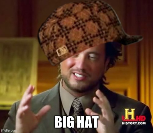 big hat | BIG HAT | image tagged in memes | made w/ Imgflip meme maker